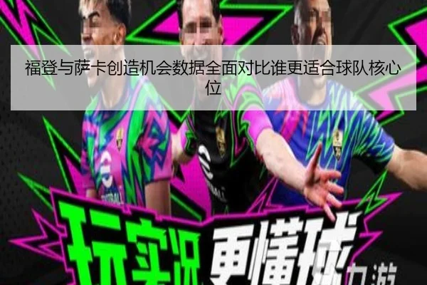 福登与萨卡创造机会数据全面对比谁更适合球队核心位